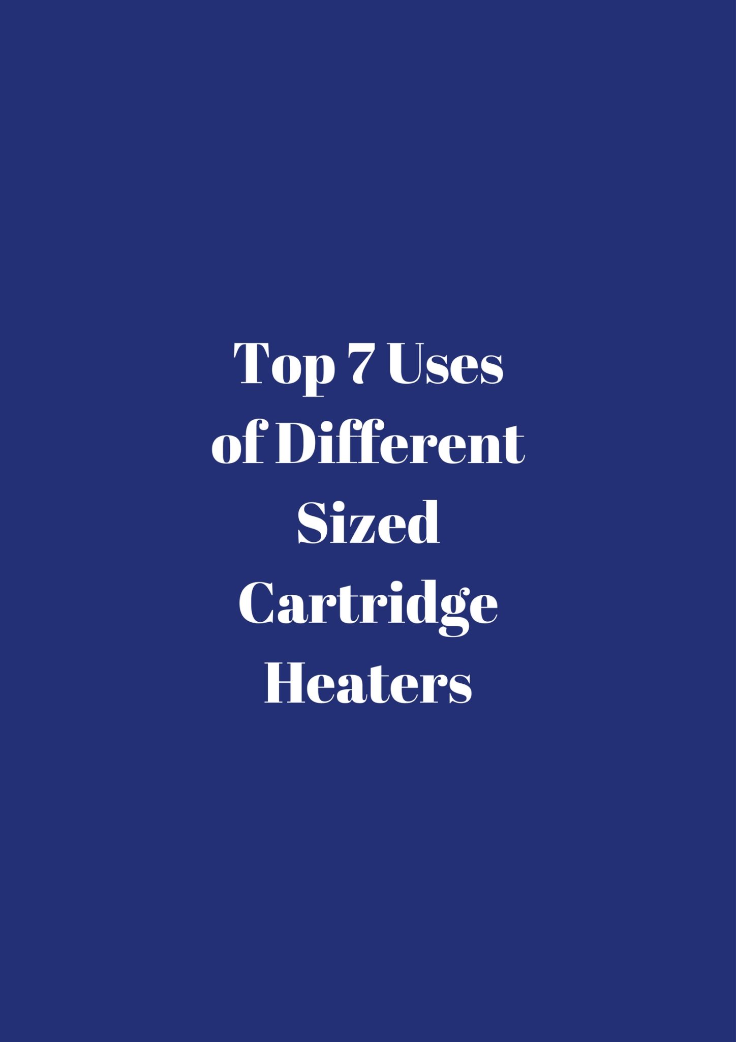 Top 7 uses for different sized cartidge heaters